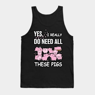 I Really Need All These Pigs. Tank Top